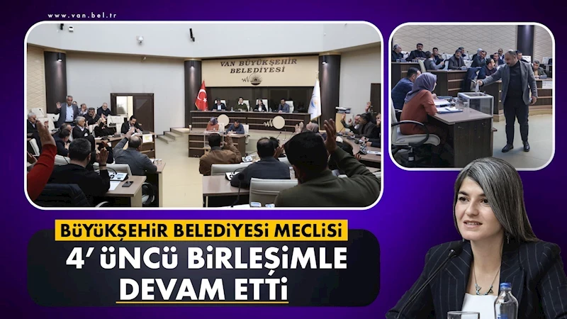 Büyükşehir Belediyesi Meclisi 4’üncü birleşimle devam etti