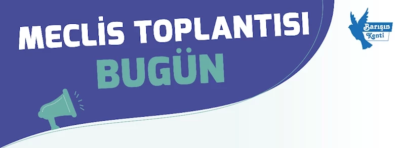 Meclis Toplantısı Bugün