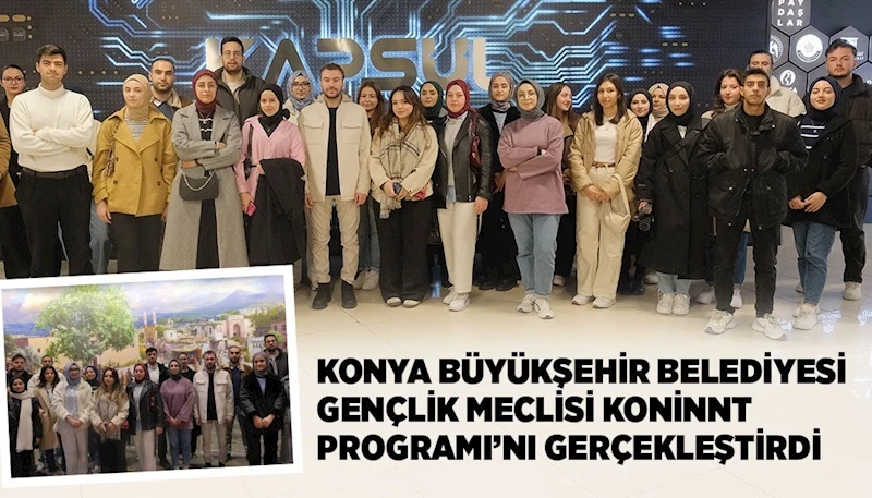 KONYA BÜYÜKŞEHİR BELEDİYESİ GENÇLİK MECLİSİ KONİNNT PROGRAMI’NI GERÇEKLEŞTİRDİ