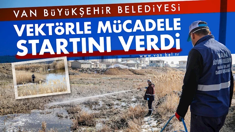 VAN BÜYÜKŞEHİR BELEDİYESİ VEKTÖRLE MÜCADELE STARTINI VERDİ