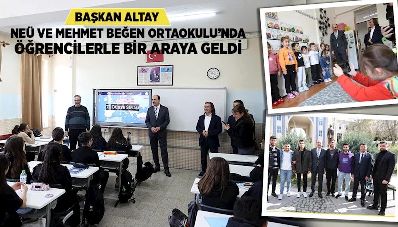 BAŞKAN ALTAY NEÜ VE MEHMET BEĞEN ORTAOKULU’NDA ÖĞRENCİLERLE BİR ARAYA GELDİ
