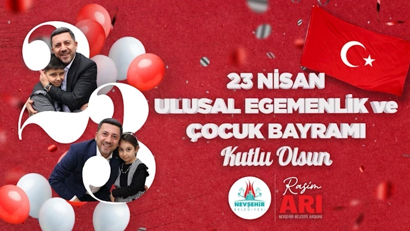 Nevşehir Belediye Başkanı Rasim Arı’dan 23 Nisan Mesajı