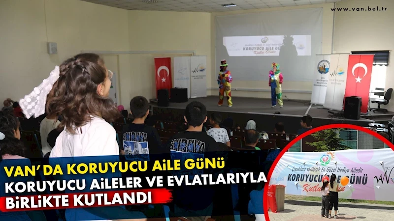 VAN’DA KORUYUCU AİLE GÜNÜ KORUYUCU AİLELER VE EVLATLARIYLA BİRLİKTE KUTLANDI