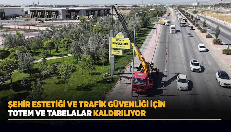 ŞEHİR ESTETİĞİ VE TRAFİK GÜVENLİĞİ İÇİN TOTEM VE TABELALAR KALDIRILIYOR