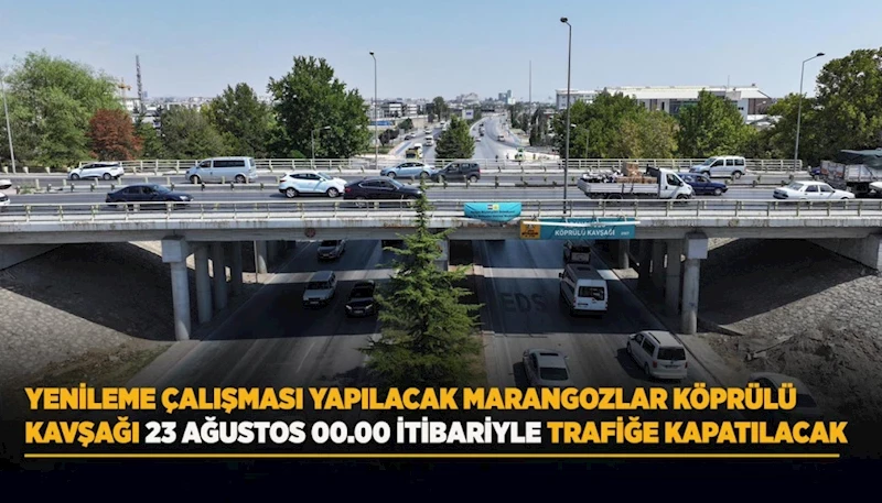 YENİLEME ÇALIŞMASI YAPILACAK MARANGOZLAR KÖPRÜLÜ KAVŞAĞI 23 AĞUSTOS 00.00 İTİBARİYLE TRAFİĞE KAPATILACAK