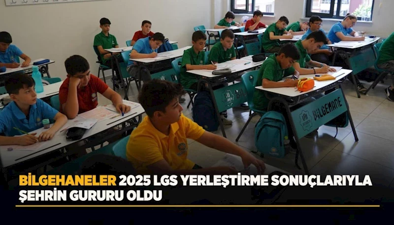 BİLGEHANELER 2025 LGS YERLEŞTİRME SONUÇLARIYLA ŞEHRİN GURURU OLDU